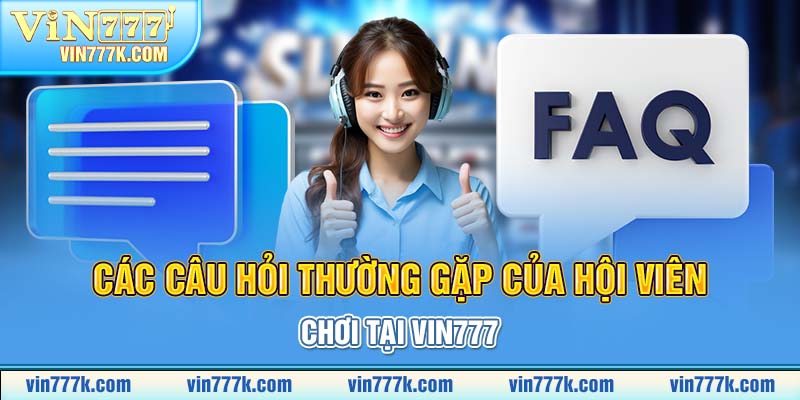 Các câu hỏi thường gặp của hội viên mới chơi tại VIN777