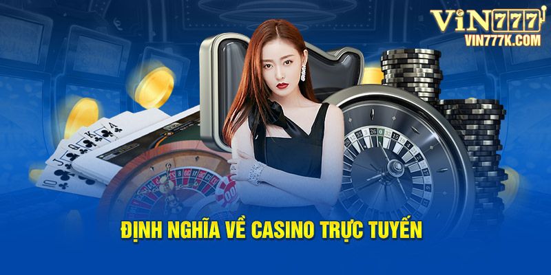 Định nghĩa về khái niệm casino trực tuyến