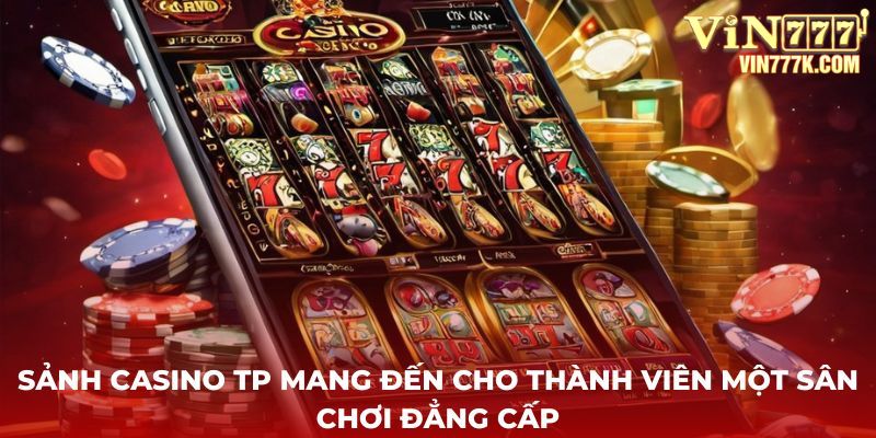 Sảnh Casino TP thể hiện được đẳng cấp của một môi trường chuyên nghiệp