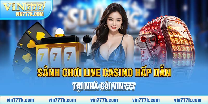 Sảnh chơi live casino hấp dẫn tại nhà cái VIN777