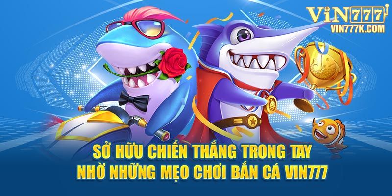 Sở hữu chiến thắng trong tay nhờ những mẹo chơi bắn cá Vin777