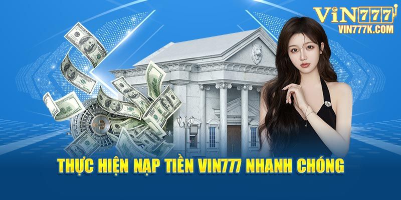 Thực hiện nạp tiền Vin777 nhanh chóng