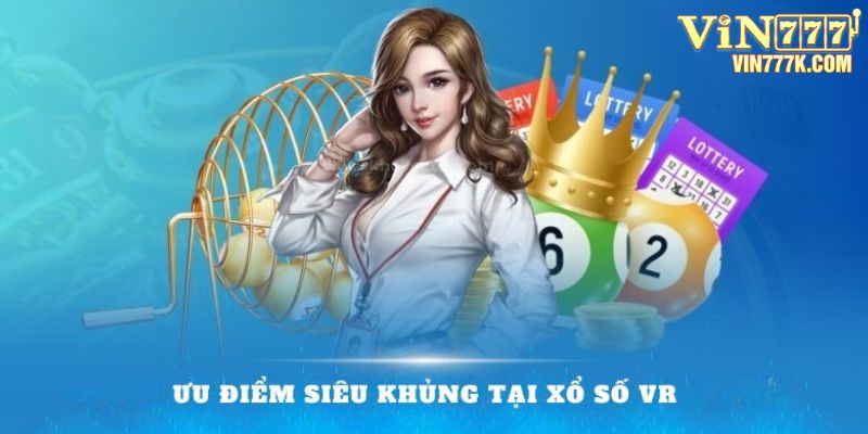 Ưu điểm siêu khủng tại xổ số VR